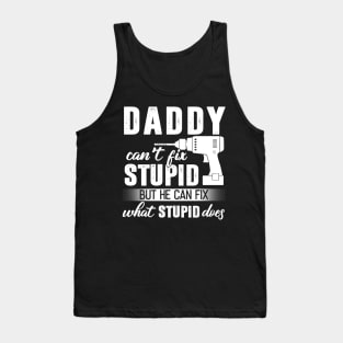 Daddy Can't Fix Stupid But He Can Fix What Stupid Does Tank Top